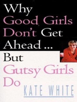 Image of Why Good Girls Dont Get Ahead - but Gutsy Girls Do by Kate White Book