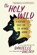 Image of holy wild a heathen bible for the untamed woman