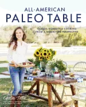 Image of all american paleo table classic homestyle cooking from a grain free perspe
