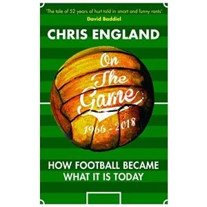 Image of On the Game How Football Became What it is Today Hardback 2018