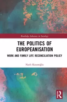 Image of The Politics of EuropeanisationWork and Family Life Reconciliation Policy