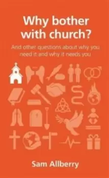 Image of Why bother with church? And other questions about why you need it and why it needs you