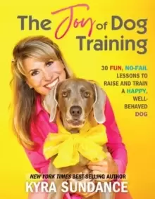 Image of The Joy of Dog Training : 30 Fun, No-Fail Lessons to Raise and Train a Happy, Well-Behaved Dog Volume 9