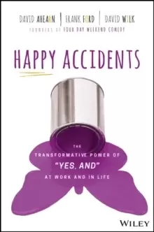 Image of Happy Accidents : The Transformative Power of "Yes, and" at Work and in Life