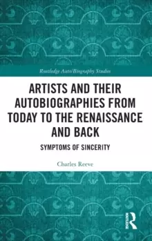 Image of Artists and Their Autobiographies from Today to the Renaissance and Back : Symptoms of Sincerity