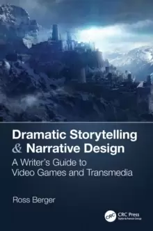 Image of Dramatic Storytelling & Narrative Design : A Writer's Guide to Video Games and Transmedia
