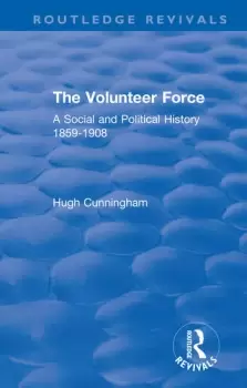 Image of The Volunteer ForceA Social and Political History 1859-1908
