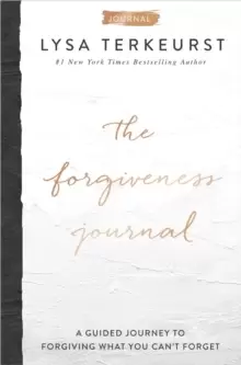 Image of The Forgiveness Journal : A Guided Journey to Forgiving What You Can't Forget
