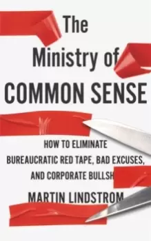 Image of The Ministry of Common Sense : How to Eliminate Bureaucratic Red Tape, Bad Excuses, and Corporate Bullshit