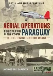 Image of Aerial Operations in the Revolutions of 1922 and 1947 in Paraguay : The First Dogfights in South America