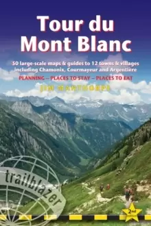 Image of Tour du Mont Blanc (Trailblazer Walking Guide) : 50 Large-Scale Maps & Guides to 12 Towns & Villages including Chamonix, Courmayeur and Argentiere - P
