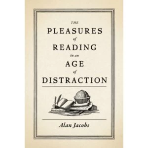 Image of The Pleasures of Reading in an Age of Distraction by Alan Jacobs (Hardback, 2011)