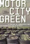 Image of motor city green a century of landscapes and environmentalism in detroit