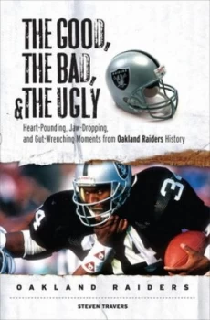 Image of The Good the Bad and the Ugly Oakland Raiders by Steven Travers Hardback