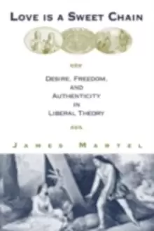 Image of Love is a Sweet ChainDesire Autonomy and Friendship in Liberal Political Theory