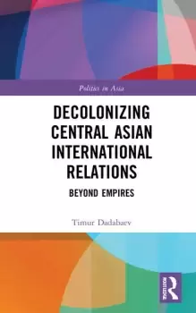 Image of Decolonizing Central Asian International RelationsBeyond Empires