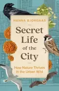 Image of secret life of the city how nature thrives in the urban wild