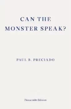 Image of Can the Monster Speak? by Paul Preciado