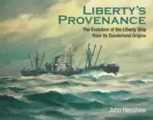 Image of Liberty's Provenance : The Evolution of the Liberty Ship from its Sunderland Origins
