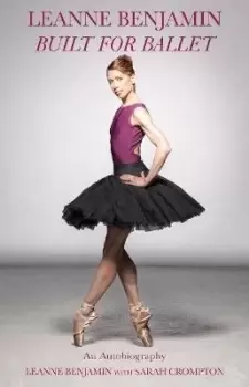 Image of Built for Ballet by Leanne Benjamin