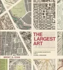 Image of The Largest Art : A Measured Manifesto for a Plural Urbanism