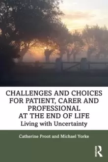 Image of Challenges and Choices for Patient, Carer and Professional at the End of Life : Living with Uncertainty