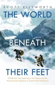 Image of The World Beneath Their Feet : The British, the Americans, the Nazis and the Mountaineering Race to Summit the Himalayas