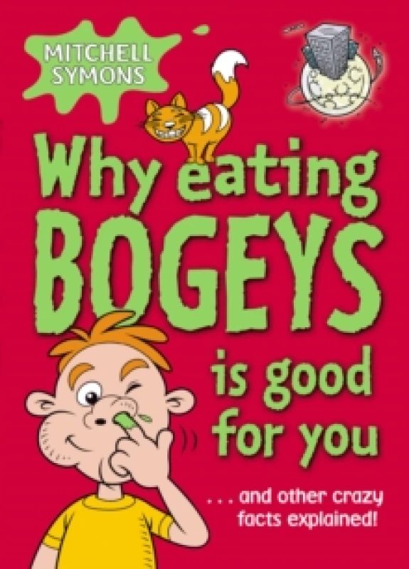 Image of Why Eating Bogeys Is Good for You-- and Other Crazy Facts Explained by Mitchell Symons Paperback