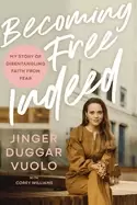 Image of becoming free indeed my story of disentangling faith from fear