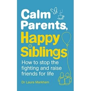 Image of Calm Parents, Happy Siblings: How to stop the fighting and raise friends for life by Laura Markham (Paperback, 2015)