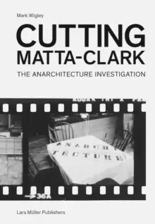 Image of Cutting Matta-Clark : The Anarchitecture Project
