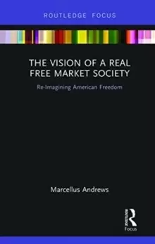 Image of The Vision of a Real Free Market Society : Re-Imagining American Freedom