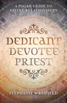 Image of Dedicant, Devotee, Priest : A Pagan Guide to Divine Relationships