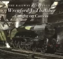 Image of The Railway Paintings of Wrenford J. Thatcher : Caught on Canvas