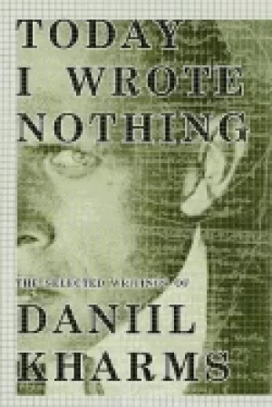 Image of today i wrote nothing the selected writing of daniil kharms