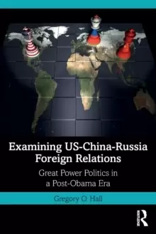 Image of Examining US-China-Russia Foreign Relations : Power Relations in a Post-Obama Era