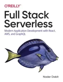 Image of Full Stack Serverless : Modern Application Development with React, AWS, and GraphQL