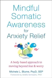 Image of Mindful Somatic Awareness for Anxiety Relief : A Body-Based Approach to Moving Beyond Fear and Worry
