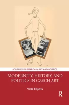 Image of Modernity History and Politics in Czech Art