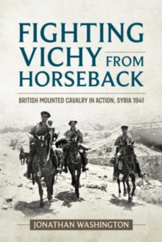 Image of Fighting Vichy from Horseback : British Mounted Cavalry in Action, Syria 1941 Paperback / softback