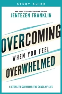 Image of Overcoming When You Feel Overwhelmed Study Guide - 5 Steps to Surviving the Chaos of Life