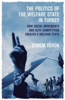 Image of The Politics of the Welfare State in Turkey : How Did Social Movements and Elite Competition Create a Welfare State?