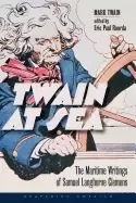 Image of twain at sea the maritime writings of samuel langhorne clemens