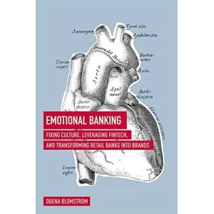 Image of Emotional Banking Fixing Culture, Leveraging FinTech, and Transforming Retail Banks into Brands Hardback 2018
