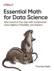 Image of Essential Math for Data Science : Take Control of Your Data with Fundamental Linear Algebra, Probability, and Statistics