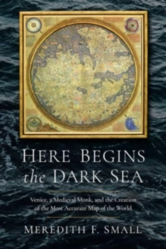 Image of Here Begins the Dark Sea : Venice, a Medieval Monk, and the Creation of the Most Accurate Map of the World Hardback