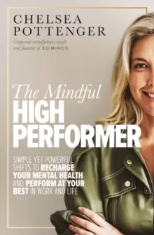 Image of The Mindful High Performer : Simple yet powerful shifts to recharge your mental health and perform at your best in work and life