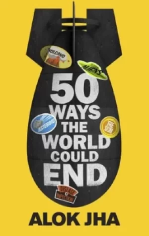 Image of 50 ways the world could end by Alok Jha