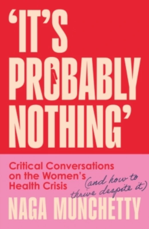 Image of Its Probably Nothing : Critical Conversations on the Womens Health Crisis (and How to Thrive Despite it) Hardback
