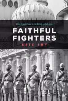 Image of Faithful Fighters : Identity and Power in the British Indian Army